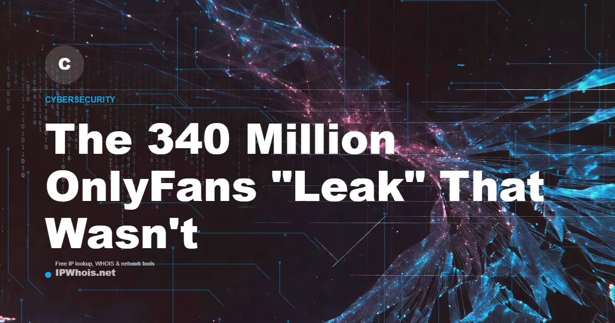 The 340 Million OnlyFans "Leak" That Wasn't: How Hackers Repackage Old Breaches as New Ones